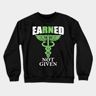 Earned Not Given | RN Registered Nurse Gifts For Men Women Crewneck Sweatshirt